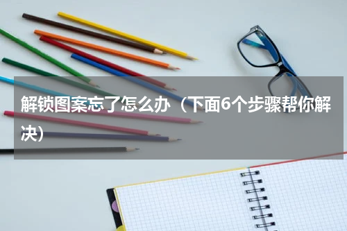 解锁图案忘了怎么办（下面6个步骤帮你解决）