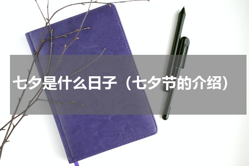 七夕是什么日子（七夕节的介绍）