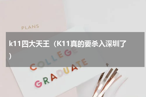 k11四大天王（K11真的要杀入深圳了）