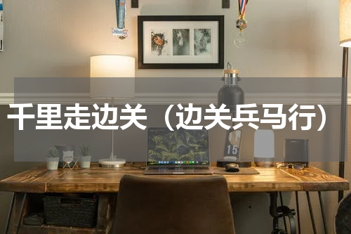 千里走边关（边关兵马行）