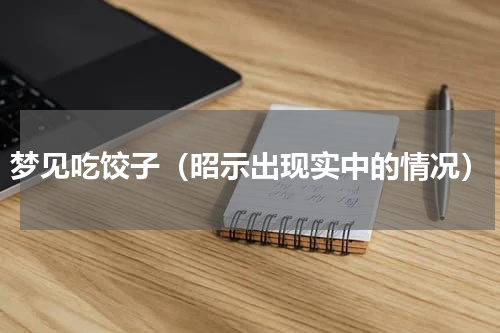 梦见吃饺子（昭示出现实中的情况）