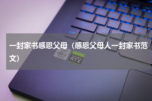 一封家书感恩父母（感恩父母人一封家书范文）