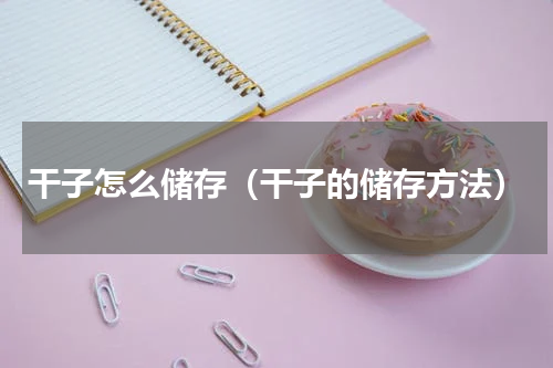 干子怎么储存（干子的储存方法）
