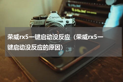 荣威rx5一键启动没反应（荣威rx5一键启动没反应的原因）