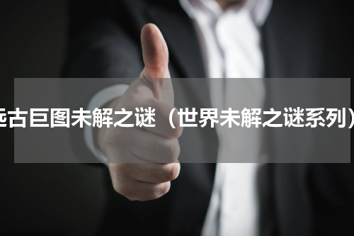 远古巨图未解之谜（世界未解之谜系列）