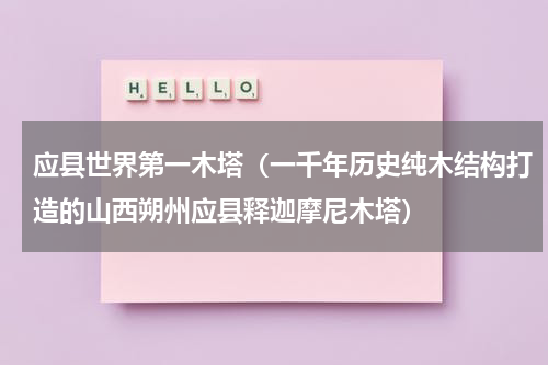 应县世界第一木塔（一千年历史纯木结构打造的山西朔州应县释迦摩尼木塔）