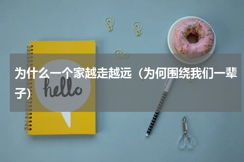 为什么一个家越走越远（为何围绕我们一辈子）