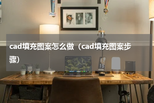 cad填充图案怎么做（cad填充图案步骤）