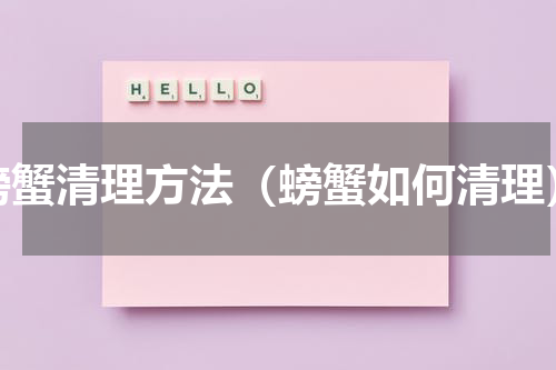 螃蟹清理方法（螃蟹如何清理）