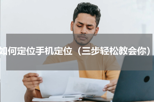 如何定位手机定位（三步轻松教会你）