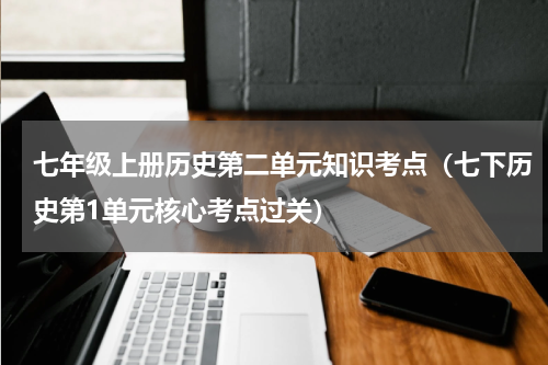 七年级上册历史第二单元知识考点（七下历史第1单元核心考点过关）