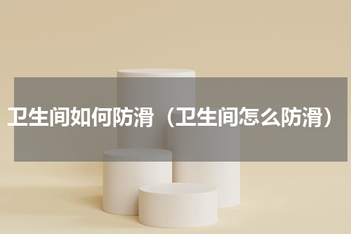 卫生间如何防滑（卫生间怎么防滑）