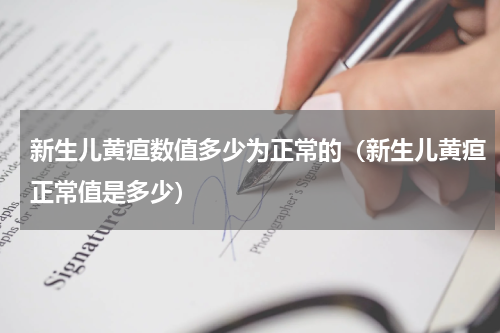 新生儿黄疸数值多少为正常的（新生儿黄疸正常值是多少）