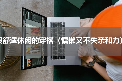 很舒适休闲的穿搭（慵懒又不失亲和力）