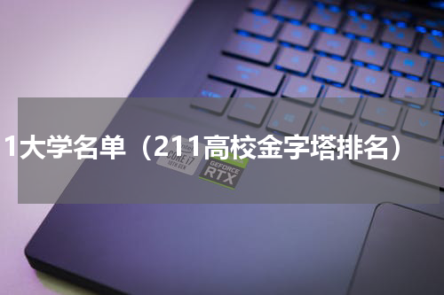 211大学名单（211高校金字塔排名）