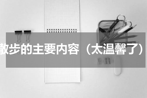 散步的主要内容（太温馨了）