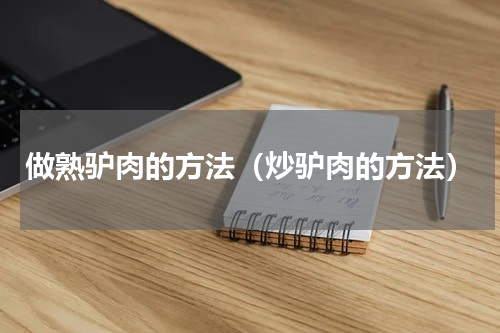 做熟驴肉的方法（炒驴肉的方法）