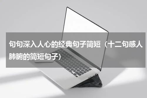 句句深入人心的经典句子简短（十二句感人肺腑的简短句子）