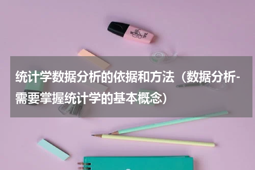 统计学数据分析的依据和方法（数据分析-需要掌握统计学的基本概念）
