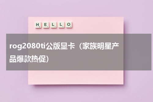 rog2080ti公版显卡（家族明星产品爆款热促）