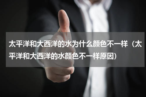 太平洋和大西洋的水为什么颜色不一样（太平洋和大西洋的水颜色不一样原因）