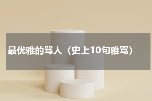 最优雅的骂人（史上10句雅骂）