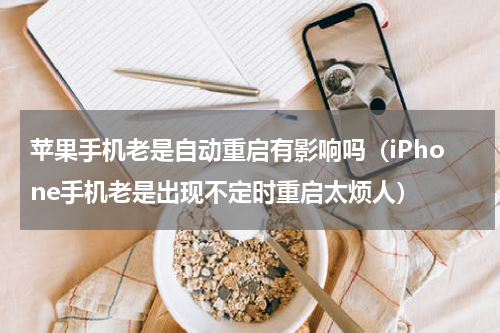 苹果手机老是自动重启有影响吗（iPhone手机老是出现不定时重启太烦人）