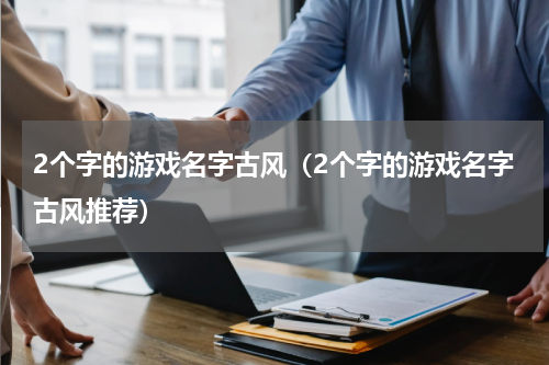 2个字的游戏名字古风（2个字的游戏名字古风推荐）