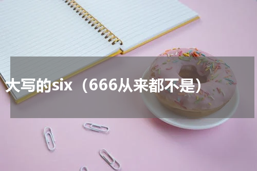 大写的six（666从来都不是）