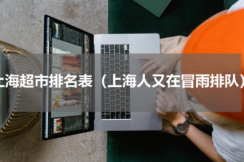 上海超市排名表（上海人又在冒雨排队）