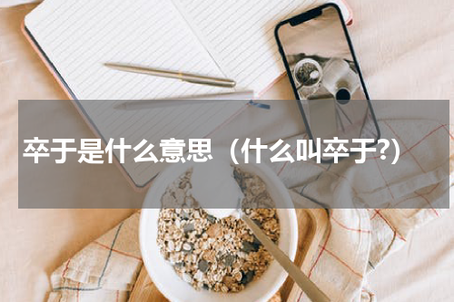 卒于是什么意思（什么叫卒于?）