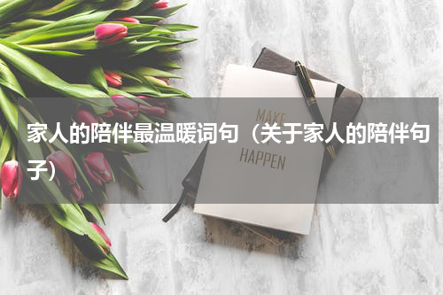 家人的陪伴最温暖词句（关于家人的陪伴句子）