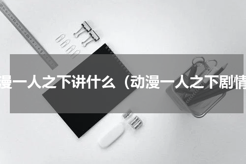 动漫一人之下讲什么（动漫一人之下剧情）