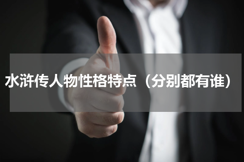 水浒传人物性格特点（分别都有谁）