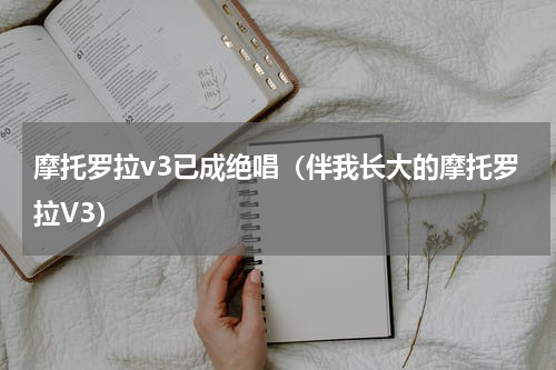 摩托罗拉v3已成绝唱（伴我长大的摩托罗拉V3）