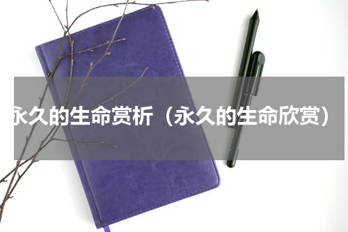 永久的生命赏析（永久的生命欣赏）