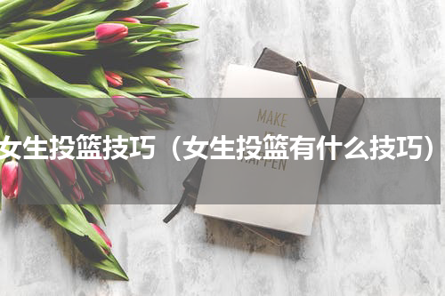 女生投篮技巧（女生投篮有什么技巧）