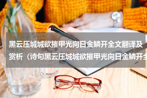 黑云压城城欲摧甲光向日金鳞开全文翻译及赏析（诗句黑云压城城欲摧甲光向日金鳞开全文）
