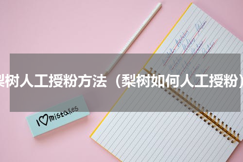 梨树人工授粉方法（梨树如何人工授粉）