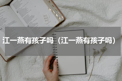 江一燕有孩子吗（江一燕有孩子吗）