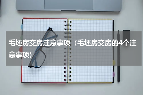 毛坯房交房注意事项（毛坯房交房的4个注意事项）