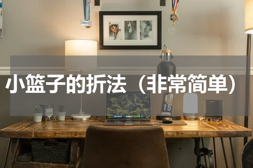 小篮子的折法（非常简单）