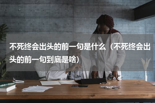 不死终会出头的前一句是什么（不死终会出头的前一句到底是啥）