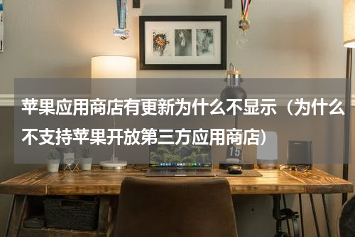 苹果应用商店有更新为什么不显示（为什么不支持苹果开放第三方应用商店）