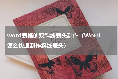 word表格的双斜线表头制作（Word怎么快速制作斜线表头）