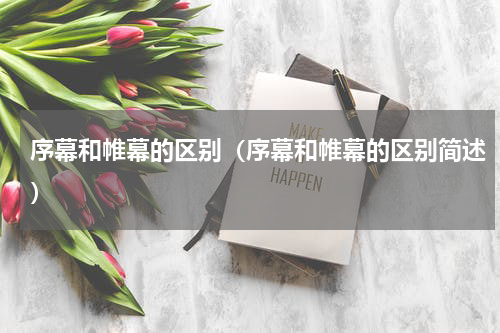 序幕和帷幕的区别（序幕和帷幕的区别简述）