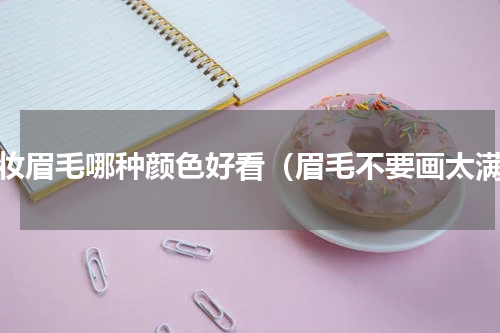韩妆眉毛哪种颜色好看（眉毛不要画太满）