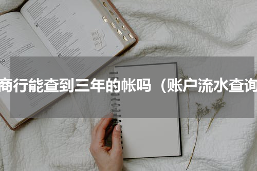 农商行能查到三年的帐吗（账户流水查询）