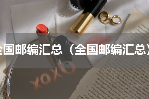 全国邮编汇总（全国邮编汇总）