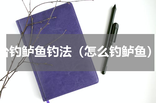 台钓鲈鱼钓法（怎么钓鲈鱼）